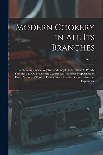 Imagen de archivo de Modern Cookery in all its Branches: Embracing a Series of Plain and Simple Instructions to Private Families and Others, for the Careful and Judicious a la venta por GreatBookPrices