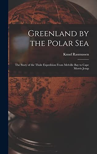 Beispielbild fr Greenland by the Polar Sea; the Story of the Thule Expedition From Melville bay to Cape Morris Jesup zum Verkauf von GreatBookPrices