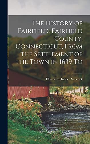 Stock image for The History of Fairfield, Fairfield County, Connecticut, From the Settlement of the Town in 1639 To for sale by ThriftBooks-Atlanta