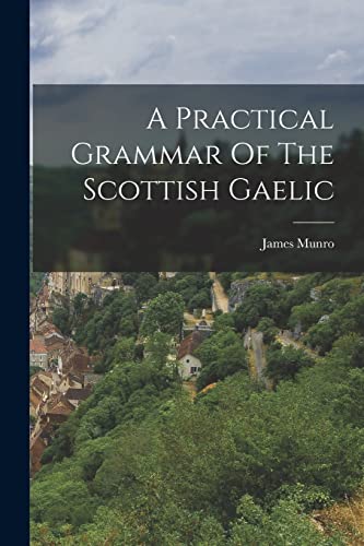 Stock image for A Practical Grammar Of The Scottish Gaelic for sale by GreatBookPrices