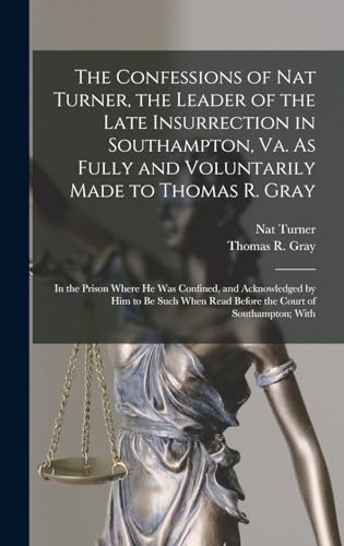 Stock image for The Confessions of Nat Turner, the Leader of the Late Insurrection in Southampton, Va. As Fully and Voluntarily Made to Thomas R. Gray: In the Prison Where He Was Confined, and Acknowledged by Him to Be Such When Read Before the Court of Southampton; With for sale by THE SAINT BOOKSTORE