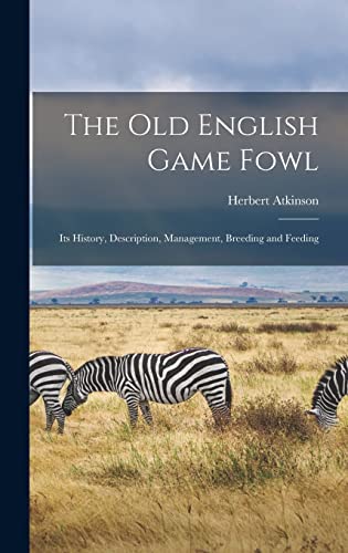 Stock image for The old English Game Fowl; its History, Description, Management, Breeding and Feeding for sale by GreatBookPrices