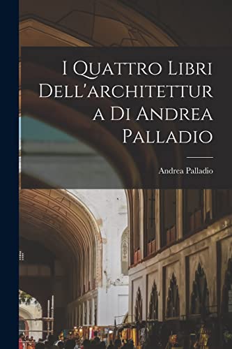 Stock image for I Quattro Libri Dell'architettura Di Andrea Palladio for sale by PBShop.store US