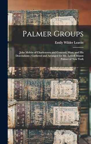 Stock image for Palmer Groups: John Melvin of Charlestown and Concord, Mass. and His Descendants; Gathered and Arranged for Mr. Lowell Mason Palmer o for sale by GreatBookPrices