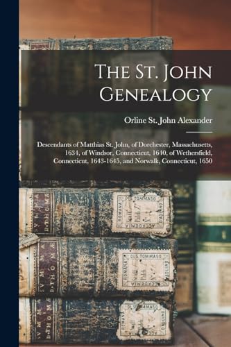 Stock image for The St. John Genealogy; Descendants of Matthias St. John, of Dorchester, Massachusetts, 1634, of Windsor, Connecticut, 1640, of Wethersfield, Connecti for sale by GreatBookPrices