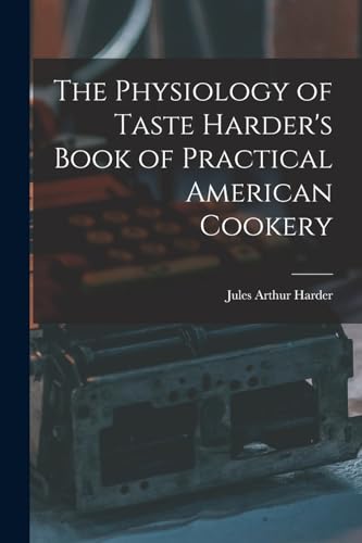 Imagen de archivo de The Physiology of Taste Harder's Book of Practical American Cookery a la venta por Chiron Media