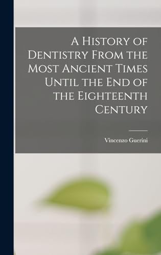 Imagen de archivo de A History of Dentistry From the Most Ancient Times Until the End of the Eighteenth Century a la venta por THE SAINT BOOKSTORE