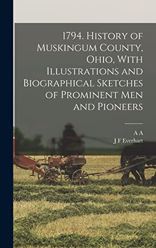 Imagen de archivo de 1794. History of Muskingum County, Ohio, With Illustrations and Biographical Sketches of Prominent men and Pioneers a la venta por GreatBookPrices