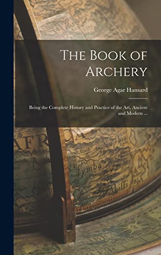 Stock image for The Book of Archery: Being the Complete History and Practice of the art, Ancient and Modern . for sale by GreatBookPrices