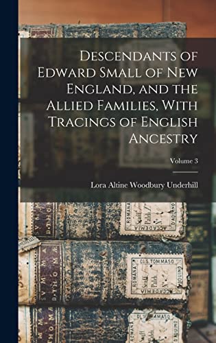 Imagen de archivo de Descendants of Edward Small of New England, and the Allied Families, With Tracings of English Ancestry; Volume 3 a la venta por THE SAINT BOOKSTORE