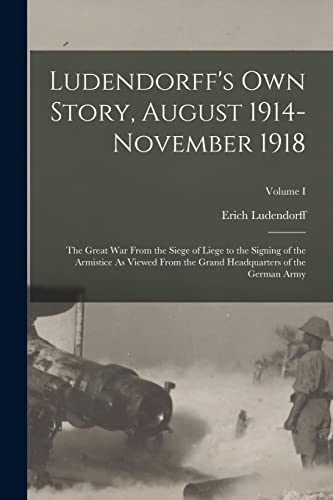 Stock image for Ludendorff's Own Story, August 1914-November 1918: The Great War From the Siege of Liege to the Signing of the Armistice As Viewed From the Grand Head for sale by GreatBookPrices