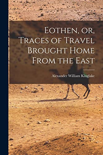 Stock image for Eothen, or, Traces of Travel Brought Home From the East for sale by GreatBookPrices