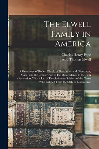 Stock image for The Elwell Family in America; a Genealogy of Robert Elwell, of Dorchester and Gloucester, Mass., and the Greater Part of his Descendants, to the Fifth Generation, With a List of Revolutionary Soldiers of the Name who Enlisted From the State of Massachuse for sale by PBShop.store US