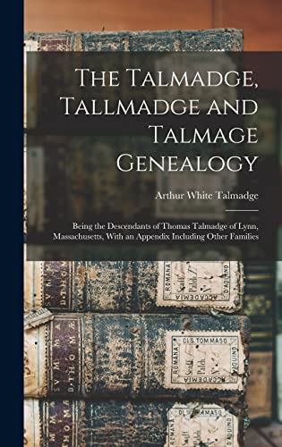 Imagen de archivo de The Talmadge, Tallmadge and Talmage Genealogy; Being the Descendants of Thomas Talmadge of Lynn, Massachusetts, With an Appendix Including Other Famil a la venta por GreatBookPrices