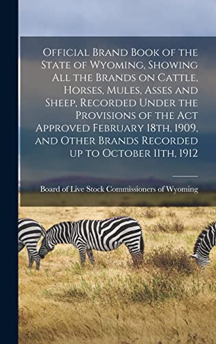 9781015537460: Official Brand Book of the State of Wyoming, Showing all the Brands on Cattle, Horses, Mules, Asses and Sheep, Recorded Under the Provisions of the ... Brands Recorded up to October 11th, 1912