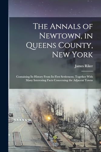 Stock image for The Annals of Newtown, in Queens County, New York; Containing its History From its First Settlement, Together With Many Interesting Facts Concerning the Adjacent Towns for sale by PBShop.store US