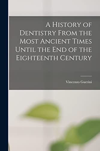 Imagen de archivo de A History of Dentistry From the Most Ancient Times Until the End of the Eighteenth Century a la venta por PBShop.store US