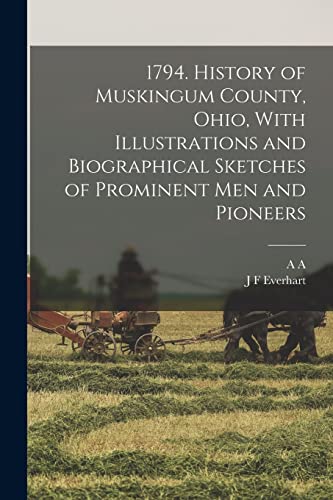 Beispielbild fr 1794. History of Muskingum County, Ohio, With Illustrations and Biographical Sketches of Prominent men and Pioneers zum Verkauf von GreatBookPrices