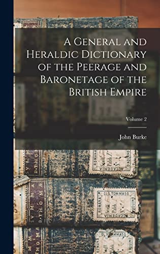 9781015543904: A General and Heraldic Dictionary of the Peerage and Baronetage of the British Empire; Volume 2