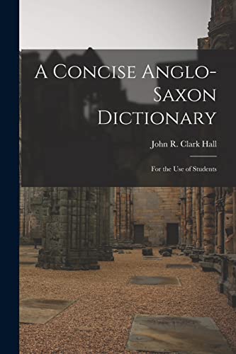 Stock image for A Concise Anglo-Saxon Dictionary: For the Use of Students for sale by GreatBookPrices