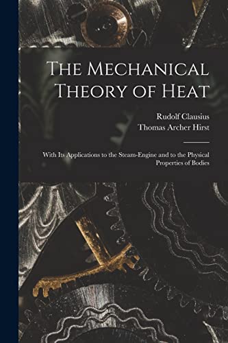 Beispielbild fr The Mechanical Theory of Heat: With Its Applications to the Steam-Engine and to the Physical Properties of Bodies zum Verkauf von GF Books, Inc.