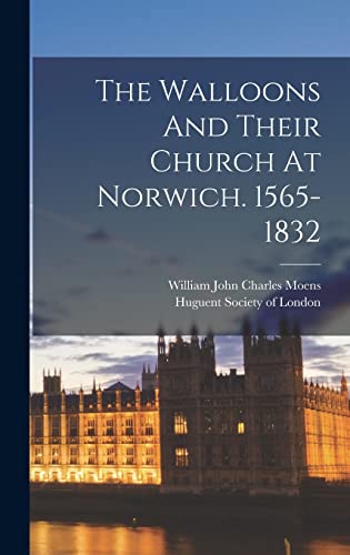 Imagen de archivo de The Walloons And Their Church At Norwich. 1565-1832 a la venta por GreatBookPrices