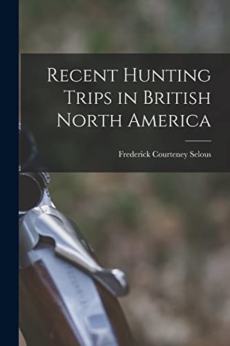 Beispielbild fr Recent Hunting Trips in British North America zum Verkauf von GreatBookPrices