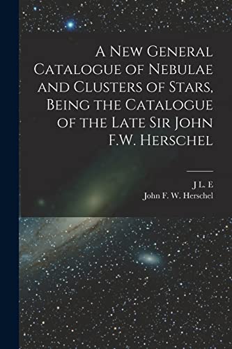 Beispielbild fr A new General Catalogue of Nebulae and Clusters of Stars, Being the Catalogue of the Late Sir John F.W. Herschel zum Verkauf von GreatBookPrices