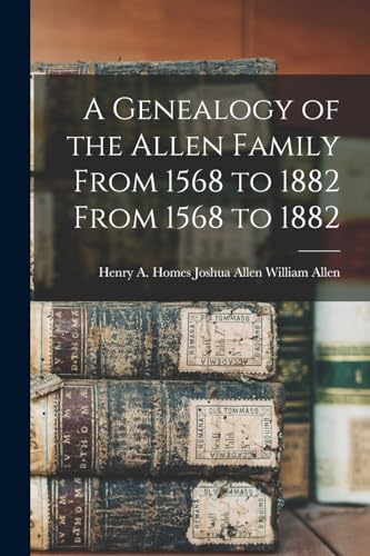Stock image for A Genealogy of the Allen Family From 1568 to 1882 From 1568 to 1882 for sale by PBShop.store US