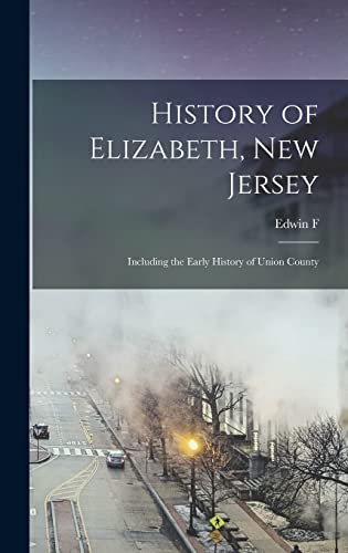 Imagen de archivo de History of Elizabeth, New Jersey: Including the Early History of Union County a la venta por GreatBookPrices