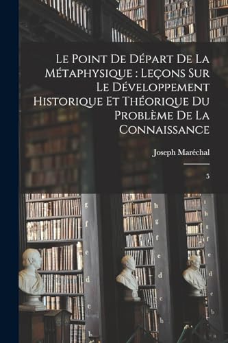 Imagen de archivo de Le point de dpart de la mtaphysique : leons sur le dveloppement historique et thorique du problme de la connaissance: 5 -Language: french a la venta por GreatBookPrices