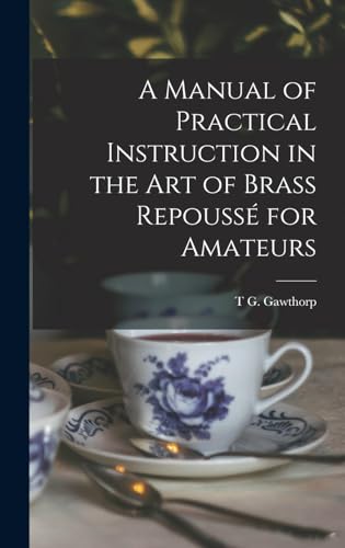 Stock image for A Manual of Practical Instruction in the Art of Brass Repousse for Amateurs for sale by THE SAINT BOOKSTORE
