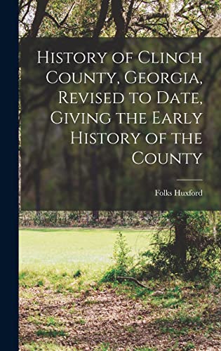 Stock image for History of Clinch County, Georgia, Revised to Date, Giving the Early History of the County for sale by THE SAINT BOOKSTORE