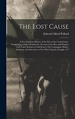 Stock image for The Lost Cause: A New Southern History of the War of the Confederates. Comprising a Full and Authentic Account of the Rise and Progres for sale by GreatBookPrices