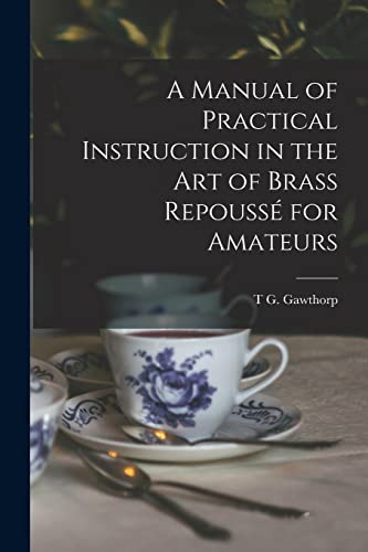 Stock image for A Manual of Practical Instruction in the Art of Brass Repouss for Amateurs for sale by GreatBookPrices