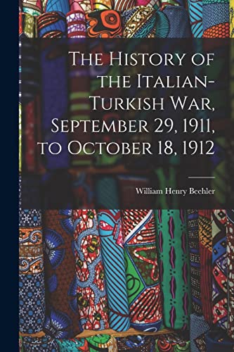 Stock image for The History of the Italian-Turkish War, September 29, 1911, to October 18, 1912 for sale by THE SAINT BOOKSTORE