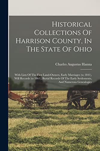 9781015560734: Historical Collections Of Harrison County, In The State Of Ohio: With Lists Of The First Land-owners, Early Marriages (to 1841), Will Records (to ... Early Settlements, And Numerous Genealogies