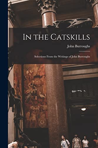 Stock image for In the Catskills: Selections from the Writings of John Burroughs for sale by GreatBookPrices