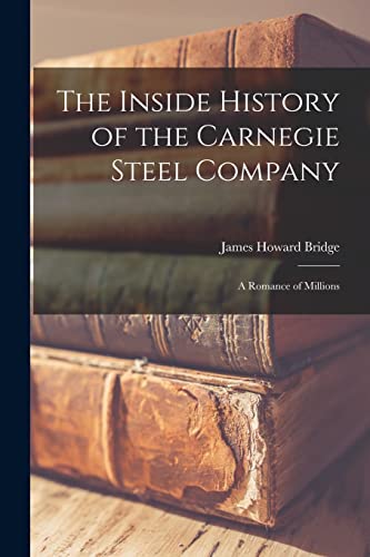 Beispielbild fr The Inside History of the Carnegie Steel Company : A Romance of Millions zum Verkauf von Better World Books