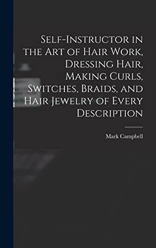 Beispielbild fr Self-instructor in the art of Hair Work, Dressing Hair, Making Curls, Switches, Braids, and Hair Jewelry of Every Description zum Verkauf von GreatBookPrices