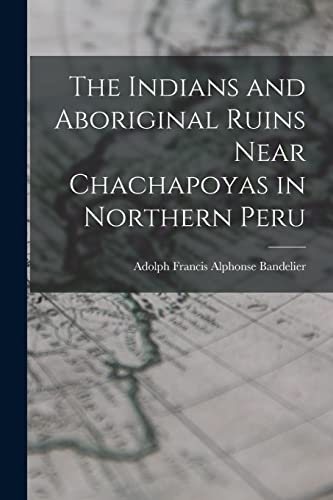 Beispielbild fr The Indians and Aboriginal Ruins Near Chachapoyas in Northern Peru zum Verkauf von PBShop.store US