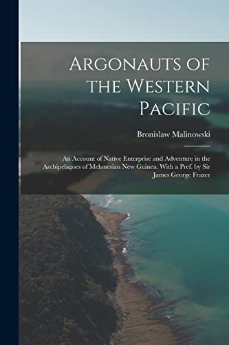 9781015564916: Argonauts of the Western Pacific; an Account of Native Enterprise and Adventure in the Archipelagoes of Melanesian New Guinea. With a Pref. by Sir James George Frazer