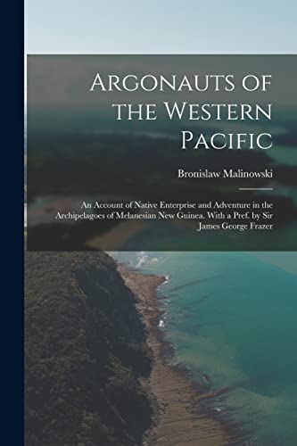 Stock image for Argonauts of the Western Pacific; an Account of Native Enterprise and Adventure in the Archipelagoes of Melanesian New Guinea. With a Pref. by Sir Jam for sale by GreatBookPrices