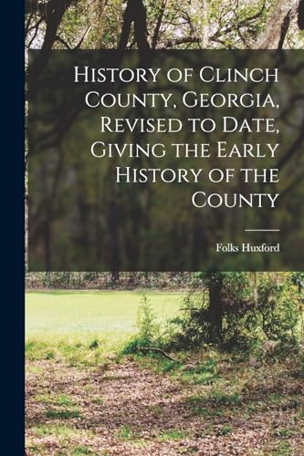 Stock image for History of Clinch County, Georgia, Revised to Date, Giving the Early History of the County for sale by GreatBookPrices