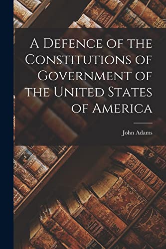 Stock image for A Defence of the Constitutions of Government of the United States of America for sale by GreatBookPrices