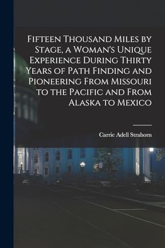 Beispielbild fr Fifteen Thousand Miles by Stage, a Woman's Unique Experience During Thirty Years of Path Finding and Pioneering From Missouri to the Pacific and From zum Verkauf von Chiron Media