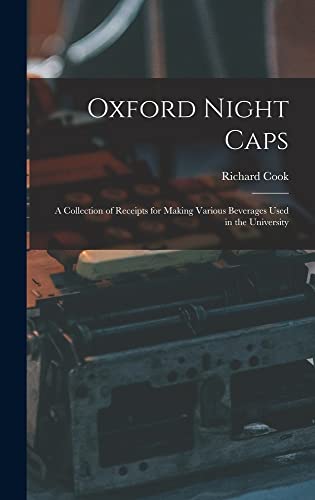 Imagen de archivo de Oxford Night Caps: A Collection of Receipts for Making Various Beverages Used in the University a la venta por THE SAINT BOOKSTORE