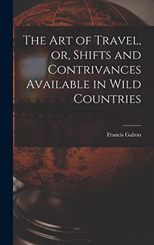 Stock image for The Art of Travel, or, Shifts and Contrivances Available in Wild Countries for sale by GreatBookPrices