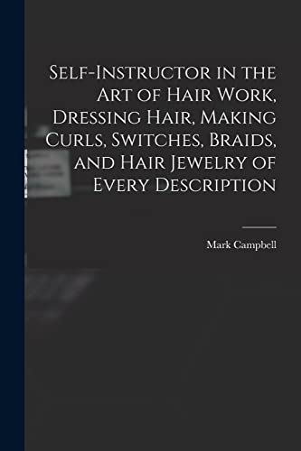 Beispielbild fr Self-instructor in the art of Hair Work, Dressing Hair, Making Curls, Switches, Braids, and Hair Jewelry of Every Description zum Verkauf von THE SAINT BOOKSTORE