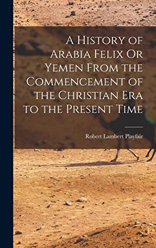 9781015571082: A History of Arabia Felix Or Yemen From the Commencement of the Christian Era to the Present Time